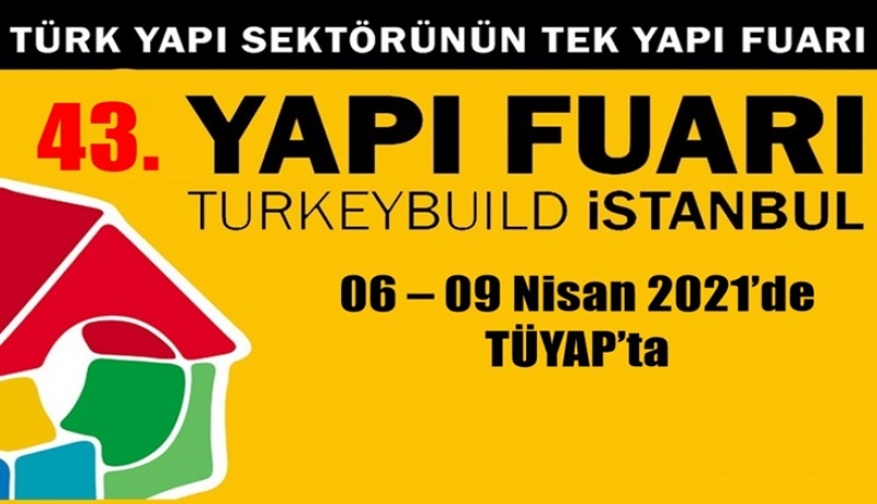 43. Yapı Fuarı – Turkeybuild Istanbul   6 –9 Nisan tarihlerinde düzenlenecek