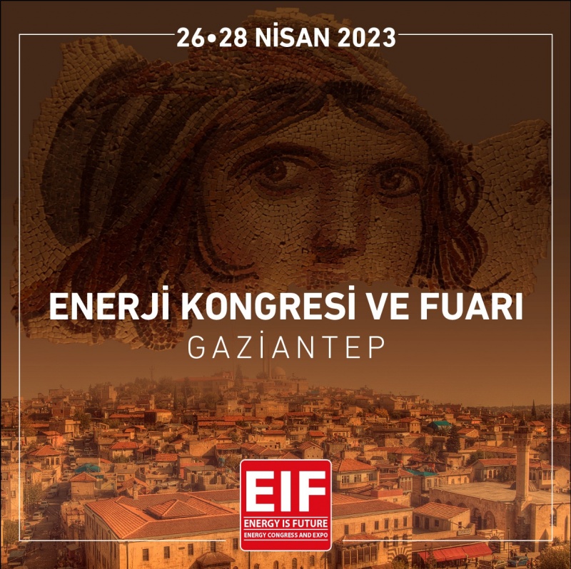 EIF Dünya Enerji Kongresi ve Fuarı 2023 Yılında Nisan'da Gaziantep'te,  Kasım'da ise İstanbul'da Yapılacak